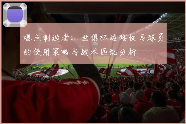 爆点制造者：世俱杯边路快马球员的使用策略与战术匹配分析