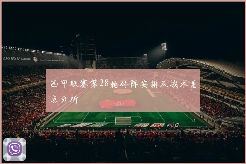 西甲联赛第28轮对阵安排及战术看点分析